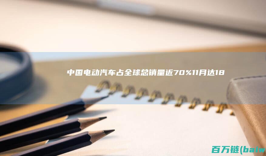 中国电动汽车占全球总销量近70%11月达183万辆-手机中国