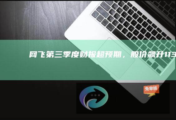 网飞第三季度财报超预期，股价飙升11.39%市值达3278.35亿美元