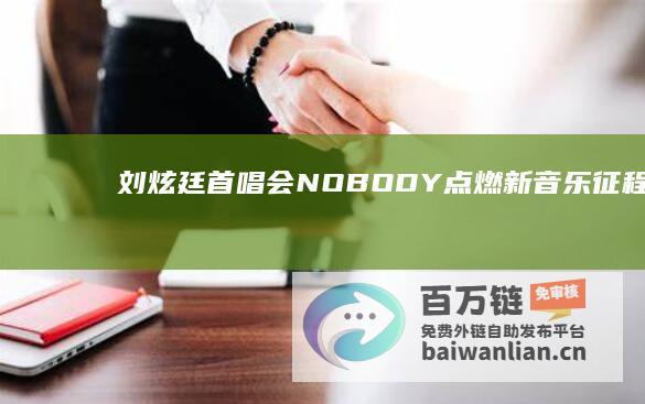 刘炫廷 首唱会 NOBODY 点燃新音乐征程 (刘炫廷首唱会是哪一年)